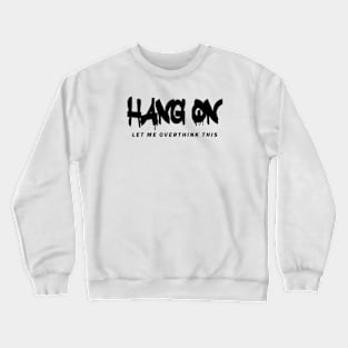 Hang on. Let me overthink this Crewneck Sweatshirt